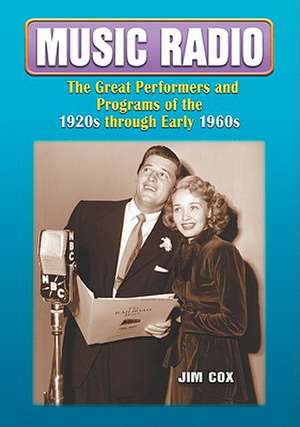 Music Radio: The Great Performers and Programs of the 1920s Through Early 1960s de Jim Cox