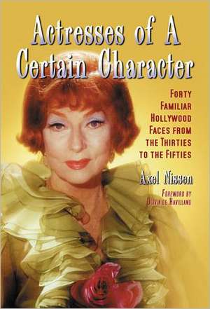 Actresses of a Certain Character: Forty Familiar Hollywood Faces from the Thirties to the Fifties de Axel Nissen