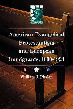 American Evangelical Protestantism and European Immigrants, 1800-1924 de William J. Phalen