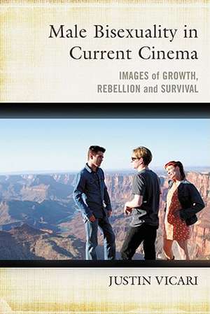 Male Bisexuality in Current Cinema: Images of Growth, Rebellion and Survival de Justin Vicari