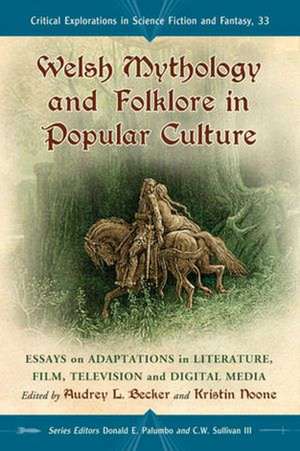 Welsh Mythology and Folklore in Popular Culture: Essays on Adaptations in Literature, Film, Television and Digital Media de Audrey L. Becker