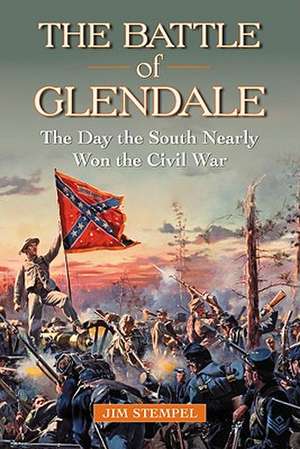 The Battle of Glendale: The Day the South Nearly Won the Civil War de Jim Stempel