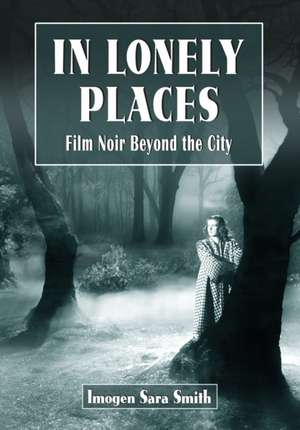 In Lonely Places: Film Noir Beyond the City de Imogen Sara Smith