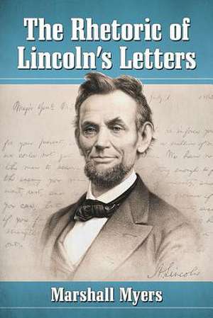 The Rhetoric of Lincoln's Letters de Marshall Myers