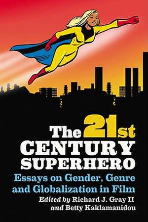 The 21st Century Superhero: Essays on Gender, Genre and Globalization in Film de Richard J. Gray