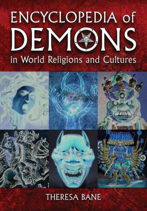 Encyclopedia of Demons in World Religions and Cultures de Theresa Bane