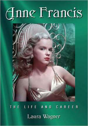 Anne Francis: The Life and Career de Laura Wagner