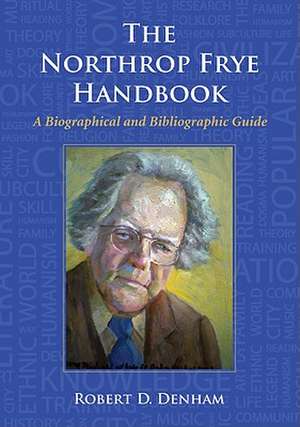 The Northrop Frye Handbook: A Biographical and Bibliographic Guide de Robert D. Denham