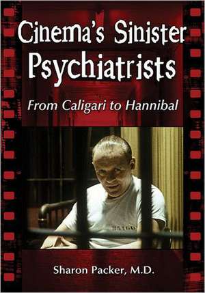 Cinema's Sinister Psychiatrists: From Caligari to Hannibal de Sharon Packer