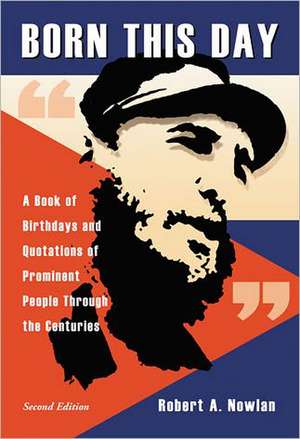 Born This Day: A Book of Birthdays and Quotations of Prominent People Through the Centuries de Robert A. Nowlan