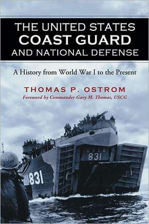 The United States Coast Guard and National Defense: A History from World War I to the Present de Thomas P. Ostrom