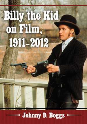 Billy the Kid on Film, 1911-2012 de Johnny D. Boggs