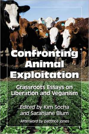 Confronting Animal Exploitation: Grassroots Essays on Liberation and Veganism de Pattrice Jones