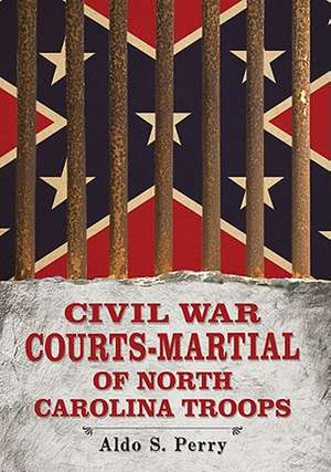 Civil War Courts-Martial of North Carolina Troops de Aldo S. Perry