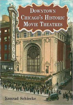 Downtown Chicago's Historic Movie Theatres de Konrad Schiecke