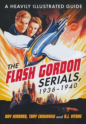 The Flash Gordon Serials, 1936-1940: A Heavily Illustrated Guide de Roy Kinnard