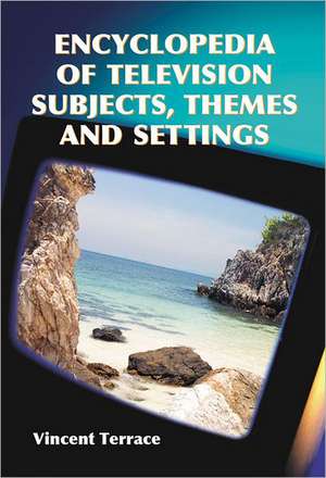 Encyclopedia of Television Subjects, Themes and Settings de Vincent Terrace