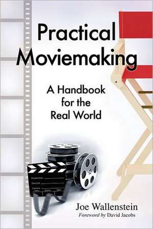 Practical Moviemaking: A Handbook for the Real World de Joe Wallenstein