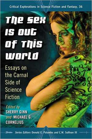 The Sex Is Out of This World: Essays on the Carnal Side of Science Fiction de Sherry Ginn