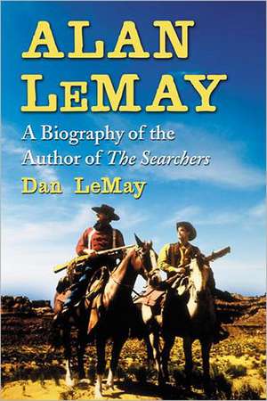 Alan Lemay: A Biography of the Author of the Searchers de Dan Lemay