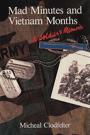 Mad Minutes and Vietnam Months: A Soldier's Memoir de Micheal Clodfelter