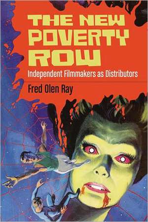 The New Poverty Row: Independent Filmmakers as Distributors de Fred Olen Ray