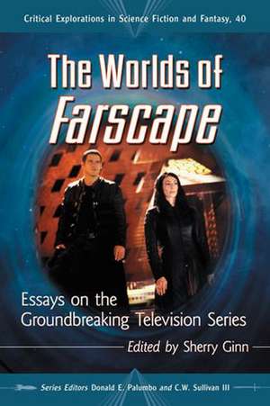 The Worlds of Farscape: Essays on the Groundbreaking Television Series de Sherry Ginn