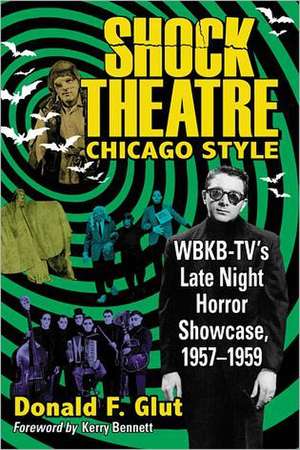 Shock Theatre, Chicago Style: WBKB-TV's Late Night Horror Showcase, 1957-1958 de Donald F. Glut