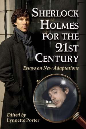 Sherlock Holmes for the 21st Century: Essays on New Adaptations de Lynnette Porter