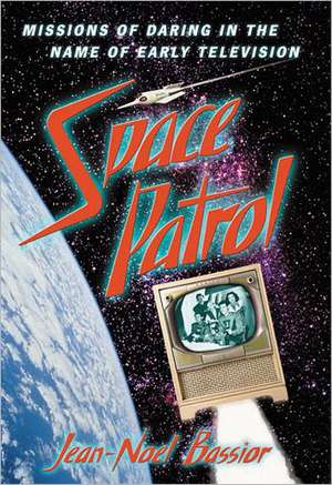 Space Patrol: Missions of Daring in the Name of Early Television de Jean-Noel Bassior