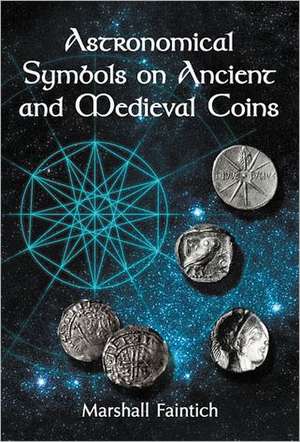 Astronomical Symbols on Ancient and Medieval Coins de Marshall Faintich