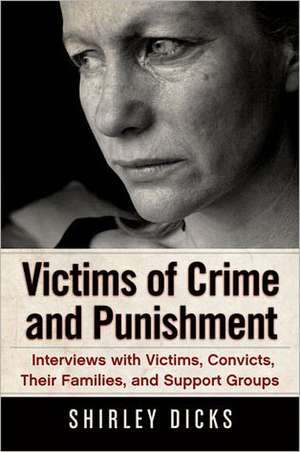 Victims of Crime and Punishment: Interviews with Victims, Convicts, Their Families, and Support Groups de Shirley Dicks