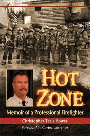 Hot Zone: Memoir of a Professional Firefighter de Christopher Teale Howes