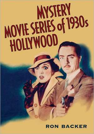 Mystery Movie Series of 1930s Hollywood de Ron Backer