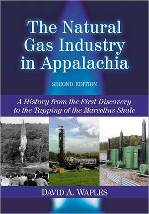 The Natural Gas Industry in Appalachia: A History from the First Discovery to the Tapping of the Marcellus Shale de David A. Waples