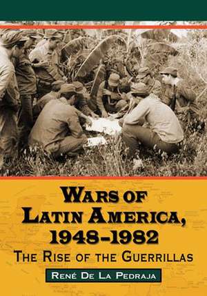 Wars of Latin America, 1948-1982: The Rise of the Guerrillas de Rene de La Pedraja