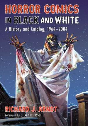 Horror Comics in Black and White: A History and Catalog, 1964-2004 de Richard J. Arndt