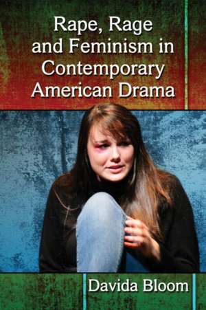 Rape, Rage and Feminism in Contemporary American Drama de Davida Bloom