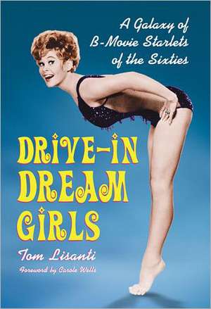 Drive-In Dream Girls: A Galaxy of B-Movie Starlets of the Sixties de Tom Lisanti