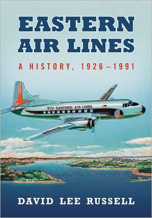 Eastern Air Lines: A History, 1926-1991 de David Lee Russell