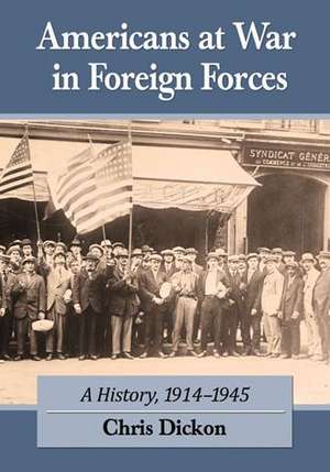 Americans at War in Foreign Forces: A History, 1914-1945 de Chris Dickon