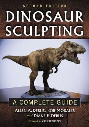 Dinosaur Sculpting: A Complete Guide de Allen A. Debus