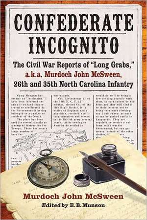 Confederate Incognito: The Civil War Reports of "Long Grabs," A.K.A. Murdoch John McSween, 26th and 35th North Carolina Infantry de Murdoch John McSween