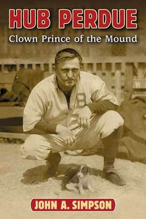 Hub Perdue: Clown Prince of the Mound de John A. Simpson