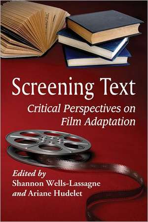 Screening Text: Critical Perspectives on Film Adaptation de Shannon Wells-Lassagne