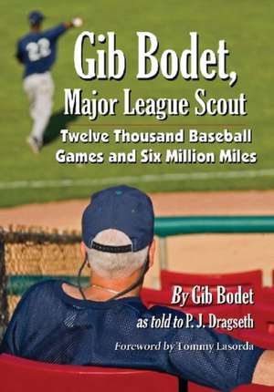 Gib Bodet, Major League Scout: Twelve Thousand Baseball Games and Six Million Miles de Gib Bodet