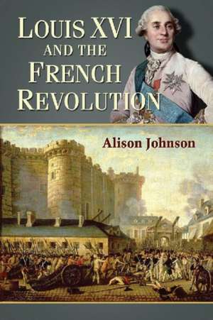 Louis XVI and the French Revolution de Alison Johnson