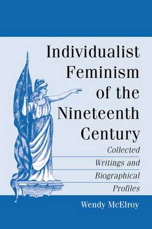 Individualist Feminism of the Nineteenth Century: Collected Writings and Biographical Profiles de Wendy McElroy