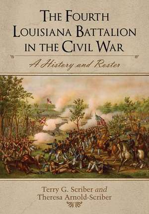 The Fourth Louisiana Battalion in the Civil War: A History and Roster de Terry G. Scriber