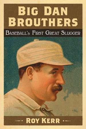 Big Dan Brouthers: Baseball's First Great Slugger de Roy Kerr